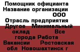 Помощник официанта › Название организации ­ Maximilian'S Brauerei, ООО › Отрасль предприятия ­ Другое › Минимальный оклад ­ 15 000 - Все города Работа » Вакансии   . Ростовская обл.,Новошахтинск г.